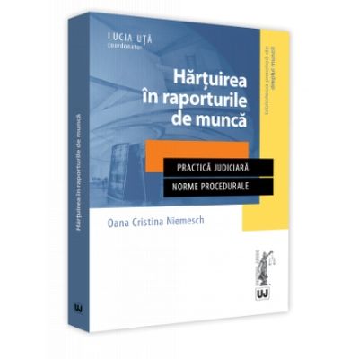 Hartuirea in raporturile de munca Practica judiciara. Norme procedurale
