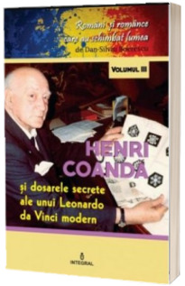 Henri Coanda. Dosarele secrete ale unui Leonardo da Vinci modern