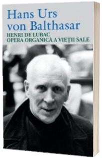 Henri de Lubac, opera organica a vietii sale