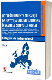 Hotarari recente ale Curtii de Justitie a Uniunii Europene in materia dreptului social. Culegere de jurisprudenta. Volumul 8