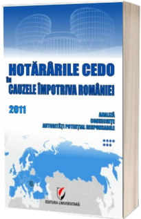 Hotararile CEDO in cauzele impotriva Romaniei - 2011 (Analiza, consecinte, autoritati potential responsabile - volumul VII)