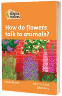 How do flowers talk to animals? Collins Peapod Readers. Level 4
