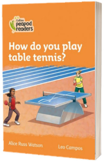 How do you play table tennis? Collins Peapod Readers. Level 4