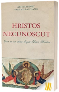 Hristos Necunoscut. Ceea ce nu stiam despre Iisus Hristos