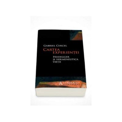 Cartea experientei Heidegger si hermeneutica vietii - Gabriel Cercel