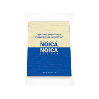 Despre Noica. Noica inedit - Andrei Cornea