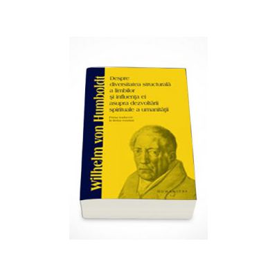 Despre diversitatea structurala a limbilor si influenta ei asupra dezvoltarii spirituale a umanitatii - Wilhelm von Humboldt