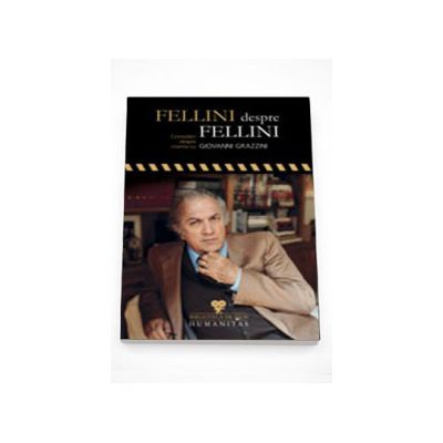 Fellini despre Fellini. Convorbiri despre cinema cu Giovanni Grazzini - Giovanni Grazzini