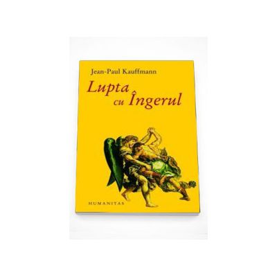 Lupta cu ingerul - Jean-Paul Kauffmann