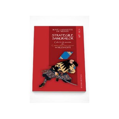 Strategiile samurailor. Cele 42 de secrete din Cartea celor cinci cercuri de Musashi - Boye Lafayette de Mente