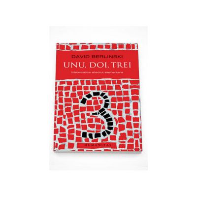Unu, doi, trei. Matematica absolut elementara - David Berlinski