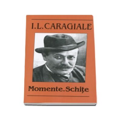 I.L.Caragiale. Momente. Schite