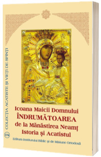 Icoana Maicii Domnului Indrumatoarea de la Manastirea Neamt – Istoria si Acatistul