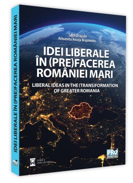 Idei liberale in (pre)facerea Romaniei Mari. Liberal ideas in the (trans)formation of Greater Romania