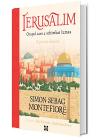 Ierusalim. Orasul care a schimbat lumea