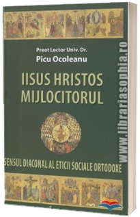 Iisus Hristos Mijlocitorul. Sensul diaconal al eticii sociale ortodoxe