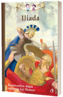 Iliada - Repovestire dupa epopeea lui Homer