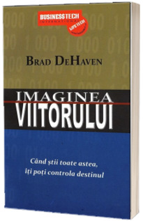Imaginea Viitorului. Cand stii toate astea, iti poti controla destinul