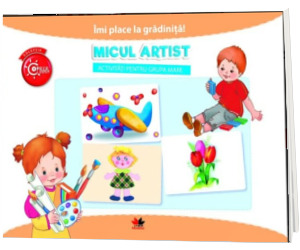 Imi place la gradinita. Micul artist. Activitati pentru grupa mare