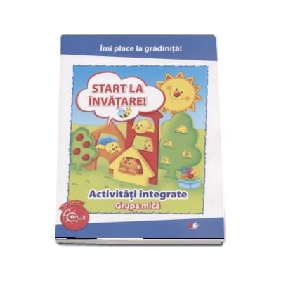 Imi place la gradinita! Start la invatare! Activitati integrate pentru grupa mica