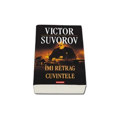 Imi retrag cuvintele (Victor Suvorov)