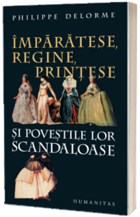 Imparatese, regine, printese si povestile lor scandaloase