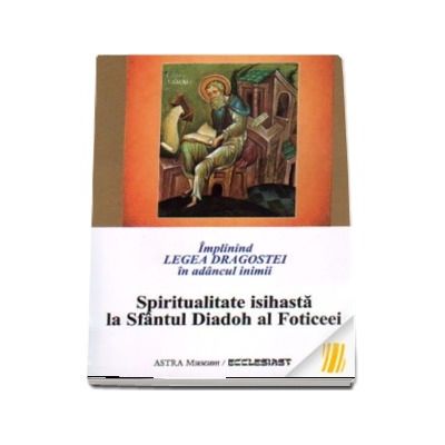 Implinind Legea Dragostei in adancul inimii. Spiritualitatea isihasta la Sfantul Diadoh al Foticeei