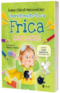 Imprieteneste-te cu Frica. Mic manual cu explicatii si activitati de imblanzit frica