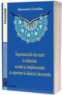 Imprumuturile din turca in dialectele aroman si meglenoroman cu raportare la dialectul dacoroman