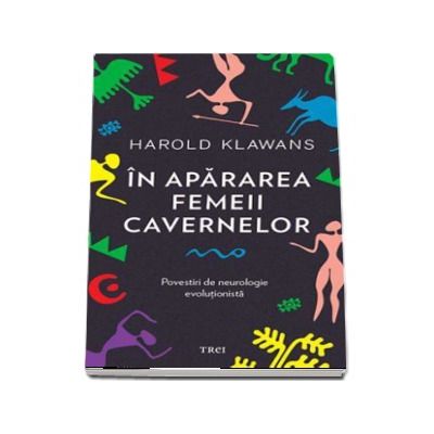 In apararea femeii cavernelor. Povestiri de neurologie evolutionista - Harold Klawans