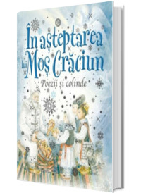 In asteptarea lui Mos Craciun (poezii si colinde)