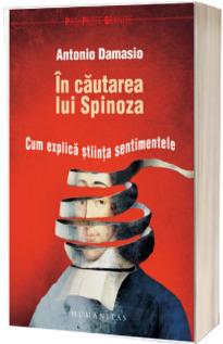 In cautarea lui Spinoza. Cum explica stiinta sentimentele - Antonio Damasio