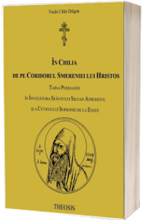 In chilia de pe coridorul smereniei lui Hristos. Taina persoanei in invatatura Sf. Siluan Athonitul si a Cuv. Sofronie de la Essex