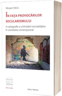 In fata provocarilor secularismului - O radiografie a schimbarii mentalitatilor in societatea contemporana