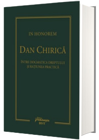 In Honorem Dan Chirica. Intre dogmatoica dreptului si ratiunea practica
