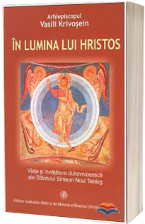 In lumina lui Hristos.Viata si invatatura duhovniceasca a Sfantului Simeon Noul Teolog