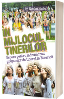 In mijlocul tinerilor. Repere pentru indrumarea grupurilor de tineret in Biserica