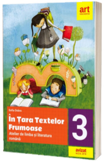 In tara textelor frumoase. Atelier de LIMBA SI LITERATURA ROMANA, clasa a III-a