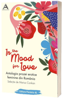 In the mood for love. Antologia prozei erotice feminine din Romania
