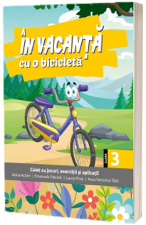 In vacanta cu o bicicleta. Caiet cu jocuri, exercitii si aplicatii pentru clasa a III-a