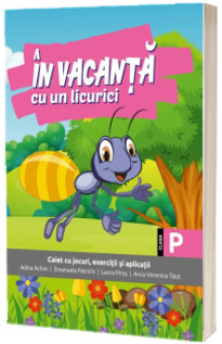 In vacanta cu un licurici. Caiet cu jocuri, exercitii si aplicatii pentru clasa pregatitoare