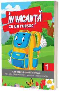 In vacanta cu un rucsac. Caiet cu jocuri, exercitii si aplicatii pentru clasa I