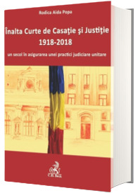 Inalta Curte de Casatie si Justitie, 1918-2018. Un secol in asigurarea unei practici judiciare unitare