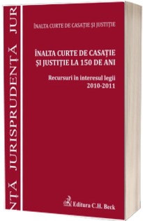 Inalta Curte de Casatie si Justitie la 150 de ani. Recursuri in interesul legii 2010-2011