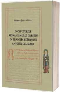Inceputurile monahismului crestin in traditia Sfantului Antonie cel Mare