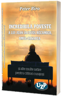 Incredibila poveste a lui Jean-Jacques Recamier, omul-canapea si alte multe satire pentru cititori curajosi Incredibila poveste a lui Jean-Jacques Recamier, omul-canapea si alte multe satire pentru cititori curajosi