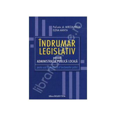 Indrumar legislativ privind administratia publica locala pentru uzul studentilor si al functionarilor publici