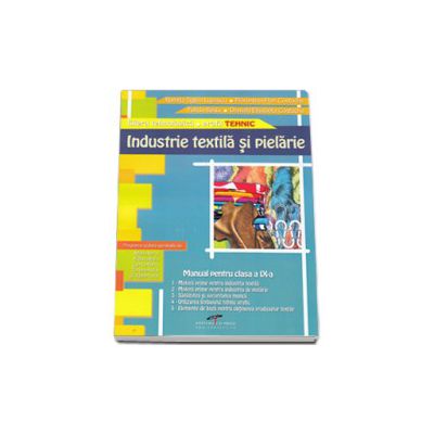 Industrie textila si pielarie. Manual pentru clasa a IX-a, filiera tehnologica, profil TEHNIC