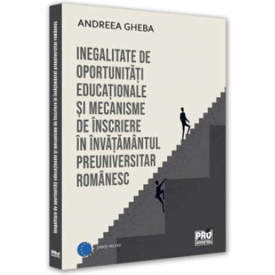 Inegalitate de oportunitati educaționale si mecanisme de inscriere in invatamantul preuniversitar romanesc