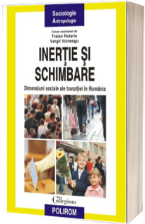 Inertie si schimbare: dimensiuni sociale ale tranzitiei in Romania